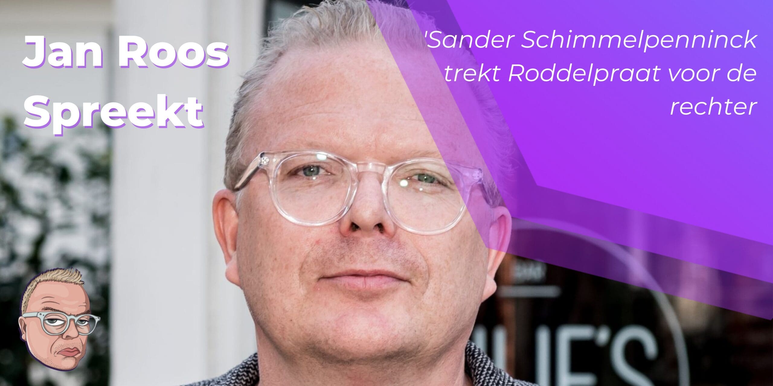 Jan Roos spreekt: Sander Schimmelpenninck trekt Roddelpraat voor de rechter