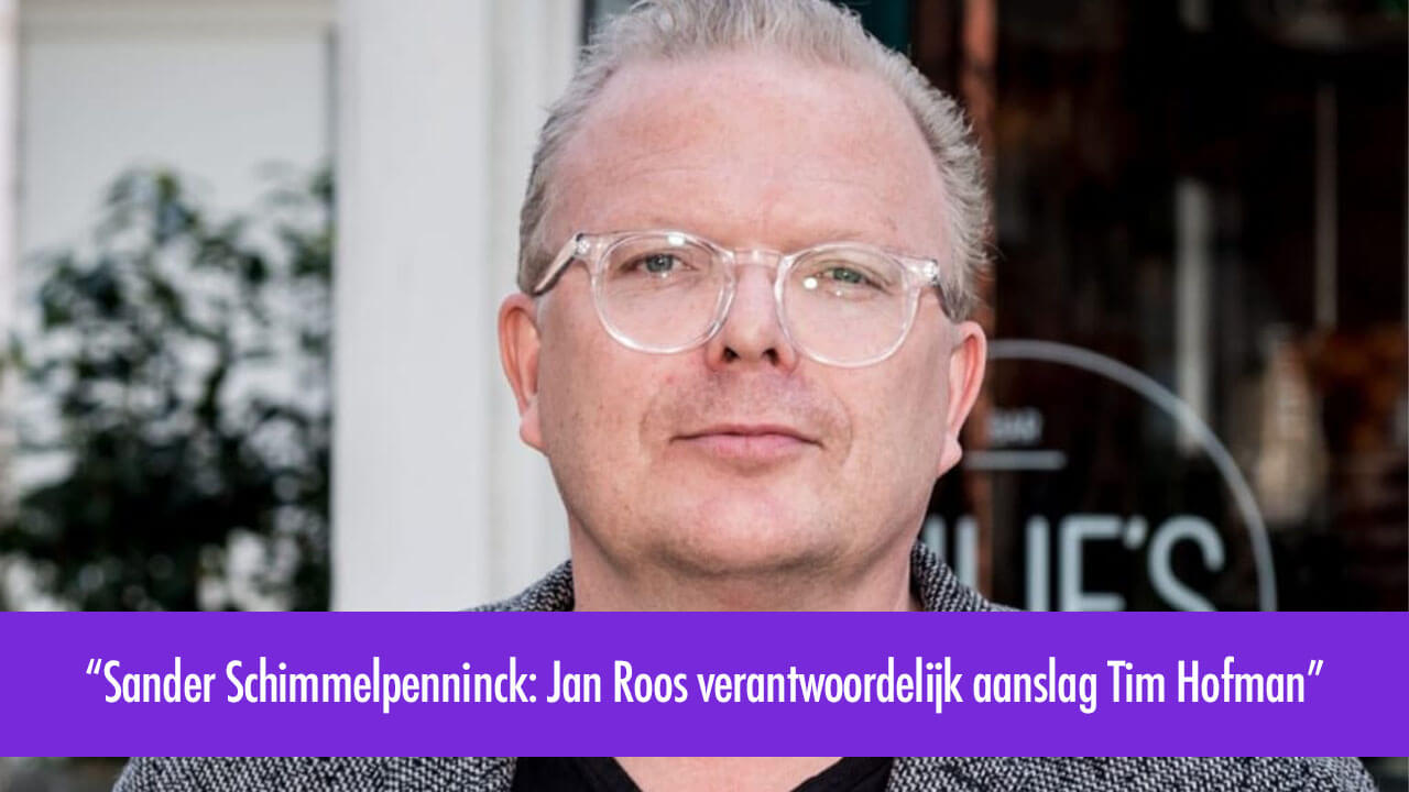 Sander Schimmelpenninck: Jan Roos verantwoordelijk aanslag Tim Hofman